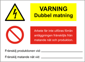 Bilden visar en varningsskylt för dubbel matning med symbol för elektrisk fara. Skylten uppmanar att inget arbete får utföras innan anläggningen har frånskiljts från både matande nät och produktion. Det finns fält för att ange var produktionen och nätet kan frånskiljas. Skylten används vid elcentralen för att tydligt markera att en solcellsanläggning är ansluten.