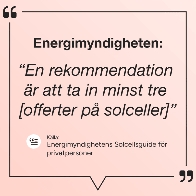 Citat från Energimyndigheten: En rekommendation är att ta in minst tre offerter på solceller